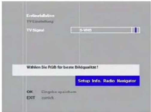 Erlainstellung TV Einstellung TV Signal 3-VRS Wahlen Sie RGB für beste Bildqualität! Setup Info. Radio Navigator OK Einstehe apsielchem EXIT zurück