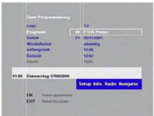 Timer Programmierung Liste Programm Datum Wiederholen Anfangszeit Endzeit Dauer TV 38 F.U.N. Promo Fr 23/11/2001 einmalig 12:05 12:07 1min 01:06 Donnerstag 17/09/2000 Setup Info. Radio Navigator OK Timer speichem EXT Timer Koschen
