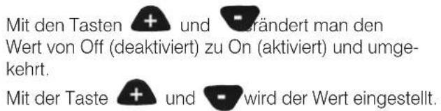 Mit den Tasten + und - verändert man den Wert von Off (deaktiviert) zu On (aktiviert) und umge- kehrt. Mit der Taste + und - wird der Wert eingestellt.