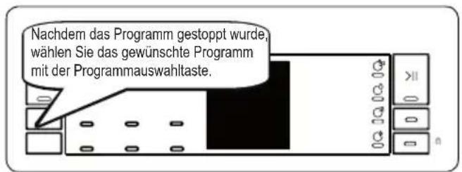 Nachdem das Programm gestoppt wurde, wählen Sie das gewünschte Programm mit der Programmauswahltaste.