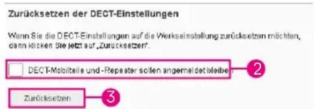 Zurücksetzen der DECT-Einstellungen Wenn Sie die DECT-Einstellungen auf die Werkseinstellung zurücksetzen möchten, dann klicken Sie jetzt auf „Zurücksetzen“. DECT-Mobilteile und-Repeater sollen angemeldet bleiber Zurücksetzen