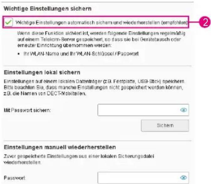 Wichtige Einstellungen sichern ✓ Wichtige Einstellungen automatisch sichern und wiederherstellen (empfohlen) Wenn diese Funktion aktMert ist, werden folgende Einstellungen regelmäßig auf einem Telekom-Server gespeichert, so dass sie bei Geräbatausch oder erneuter Einrichtung übernommen werden: • Ihr WLAN-Name und Ihr WLAN-Schlüssel / Password Einstellungen lokal sichern Einstellungen auf einem lokalen Datenträger (z.B. Festplatte, USB-Stick) speichern. Bitte beachlion Sie, dass manche Einstellungen nicht gespeichert werden können, z.B. die Namen von DECT-Mobilteilen. Mit Passwort sichern: Sichern Einstellungen manuell wiederherstellen Zuvor gespeicherte Einstellungen aus einer lokalen Sicherungsdalei wiederherstellen. Password: