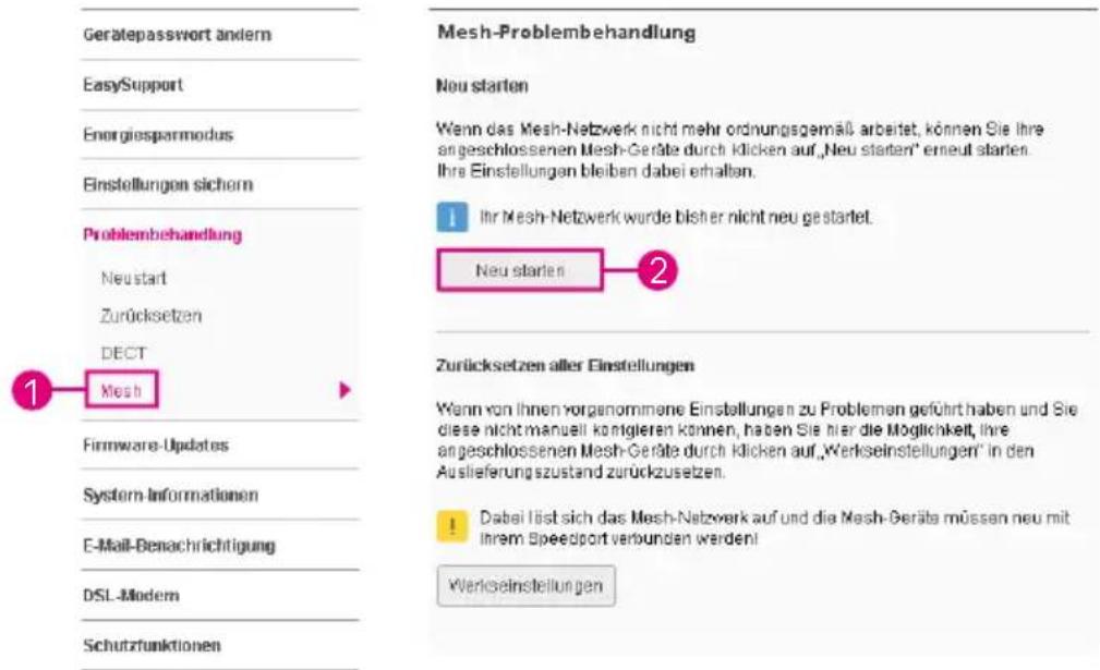 Gerätepasswort ändern EasySupport Energiesparmodus Einstellungen sichern Problembehandlung Neustart Zurücksetzen DECT Mesh Firmware-Updates System-Informationen E-Mail-Benachrichtigung DSL-Modern Schutzfunktionen Mesh-Problembehandlung Neu starten Wenn das Mesh-Netzwerk nicht mehr ordnungsgemäß arbeitet, können Sie ihre angeschlossenen Mesh-Geräte durch klicken auf „Neu starten“ erneut starten. Ihre Einstellungen bleiben dabei erhalten. I Ihr Mesh-Netzwerk wurde bisher nicht neu gestartet. Neu starten Zurücksetzen aller Einstellungen Wenn von Ihnen vorgenommene Einstellungen zu Problemen geführt haben und Sie diese nicht manuell kontglieren können, haben Sie hier die Möglichkeit, ihre angeschlossenen Mesh-Geräte durch klicken auf „Werkseinstellungen“ in den Auslieferungszustand zurückzusetzen. Dabei lüst sich das Mesh-Netzwerk auf und die Mesh-Geräte müssen neu mit Ihrem Speedport verbunden werden! Verkseinstellungen