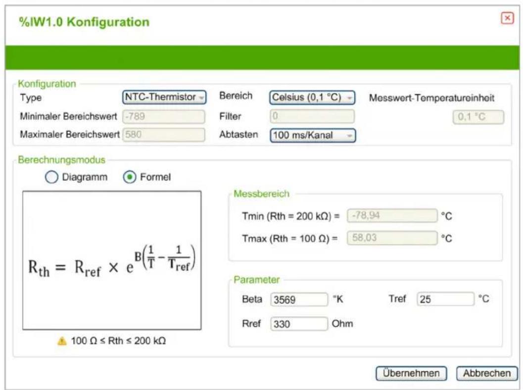 %IW1.0 Konfiguration Konfiguration Type NTC-Thermistor Bereich Celsius (0,1 °C) Messwert-Temperatureinheit Minimaler Bereichswert -789 Filter 0 0,1 °C Maximaler Bereichswert 580 Abtasten 100 ms/Kanal Berechnungsmodus ○ Diagramm ● Formel Messbereich Tmin (Rth = 200 kΩ) = -78,94 °C Tmax (Rth = 100 Ω) = 58,03 °C Rth = Rref × e^B(1/T - 1/Tref) Parameter Beta 3569 °K Tref 25 °C Rref 330 Ohm ▲ 100 Ω ≤ Rth ≤ 200 kΩ Übernehmen Abbaren