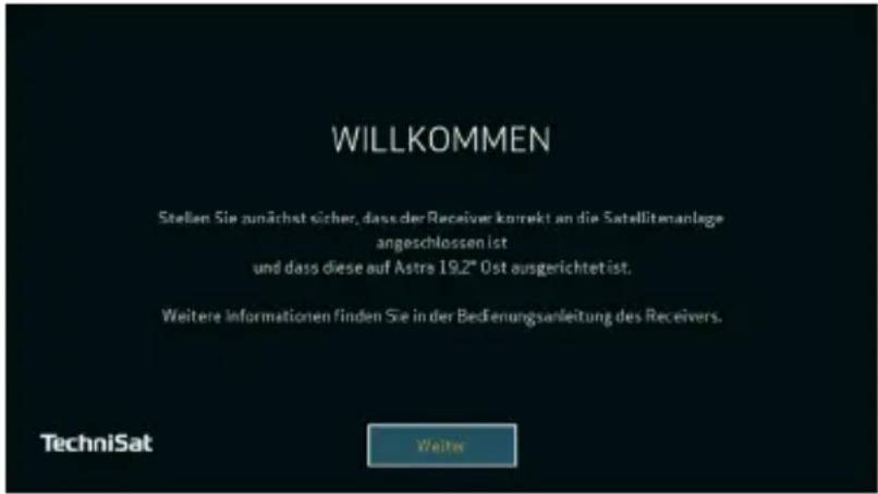 WILLKOMMEN Stellen Sie zunächst sicher, dass der Receiver korrekt an die Satellitenanlage angeschlossen ist und dass diese auf Astra 19.2" Ost ausgerichtet ist. Weitere Informationen finden Sie in der Bedienungsanleitung des Receivers. TechniSat Weiter