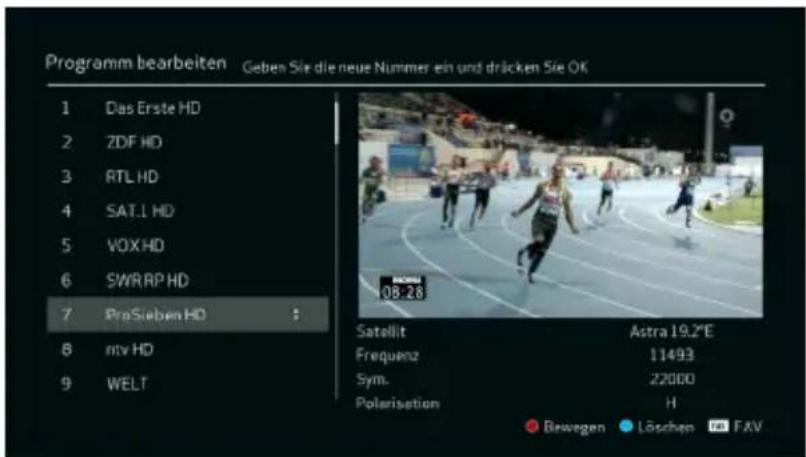 Programm bearbeiten Geben Sie die neue Nummer ein und drücken Sie OK 1 Das Erste HD 2 ZDF HD 3 RTL HD 4 SAT.L HD 5 VOX HD 6 SWRRP HD 7 ProSieben HD Satellit Astra 19.2°E Frequenz 11493 Sym. 22000 WELT Polarisation H Bewegen Löschen FAV