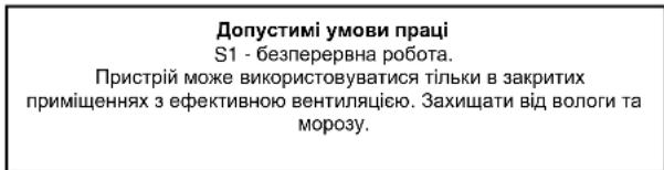 Допустимі умови праці S1 - безперервна робота. Пристрій може використовуватися тільки в закритих приміщеннях з ефективною вентиляцією. Захищати від вологи та морозу.
