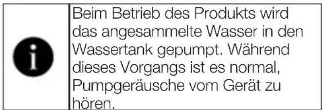 Beim Betrieb des Produkts wird das angesammelte Wasser in den Wassertank gepumpt. Während dieses Vorgangs ist es normal, Pumpgeräusche vom Gerät zu hören.