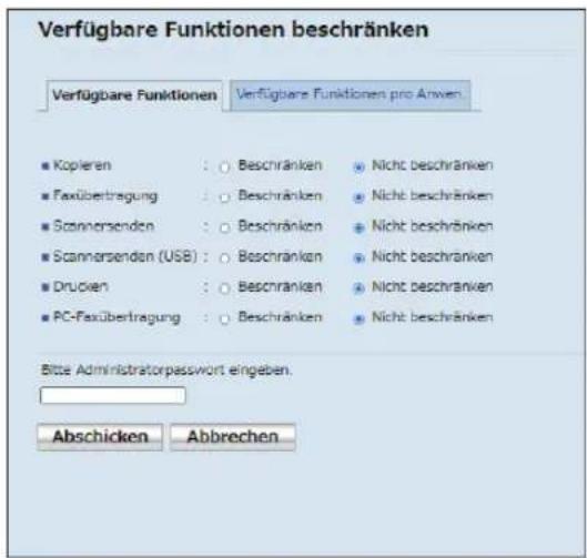 Verfügbare Funktionen beschränken Verfügbare Funktionen Verfügbare Funktionen pro Anwen Kopieren : Beschränken Nicht beschränken Faxübertragung : Beschränken Nicht beschränken Scannarsenden : Beschränken Nicht beschränken Scannarsenden (USB) : Beschränken Nicht beschränken Drucken : Beschränken Nicht beschränken PC-Faxübertragung : Beschränken Nicht beschränken Bitte Administrator passwort eingeben. Abschicken Abbrechen