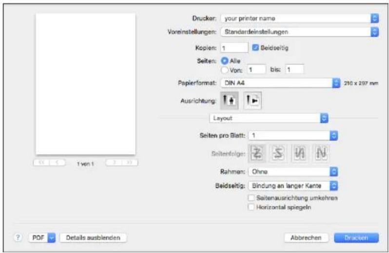 Drucker: your printer name Voreinstellungen: Standardeinstellungen Kopien: 1 Beidseitig Seiten: Alle Von: 1 bis: 1 Papierformat: DIN A4 210 x 297 mm Ausrichtung: Layout Seiten pro Blatt: 1 Seitenfolge: Rahman: Ohne Beidseitig: Bindung an langer Kante Seitenausrichtung umkehren Horizontal spiegeln ? PDF Details ausblenden Abbrevchen Drucken