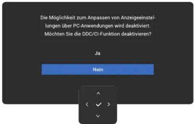 Die Möglichkeit zum Anpassen von Anzeigeeinstellungen über PC-Anwendungen wird deaktiviert. Möchten Sie die DDC/CI-Funktion deaktivieren? Ja Nein