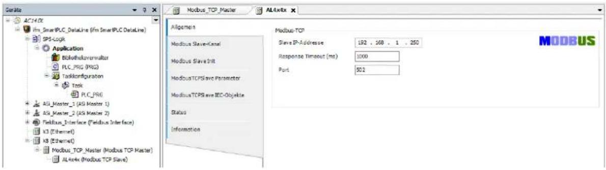Geraile AC14.0X Ifm_SmartPLC_DataLine (Ifm_SmartPLC_DataLine) SPS-Logik Application Bibliodiskavorwalter PLC_PRG (PRG) TaskConfiguration Task PLC_PRG ASI_Master_1 (ASI Master 1) ASI_Master_2 (ASI Master 2) Fieldbus_Interface (Fieldbus Interface) V3 (Ethernet) V3 (Ethernet) Modbus_TCP_Master (Modbus TCP Master) AL4x4x (Modbus TCP Slave) Allgemein Modbus Slave-Label Modbus Slave-IR ModbusTCPSave Parameter ModbusTCPSave IEC-Objekte Status Information Modbus-TCP Slave IP-Adresse 192 , 368 , 1 , 250 Response Timeout (ms) 1000 Port 502 MODBUS