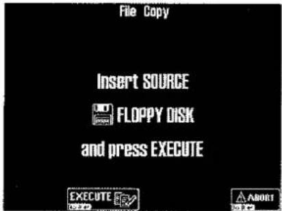 File Copy Insert SOURCE FLOPPY DISK and press EXECUTE EXECUTE ABOUT