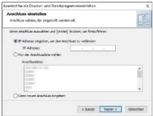 Assistent für die Drucker- und Dienstprogrammininstallation Anschluss einstellen Anschluss wählen, der eingestellt werden soll. Einen Anschluss auswahlen und [Weiter] drücken, um fortzufahren. IP Adresse eingeben, um den Anschluss zu verbinden IP-Adresse: . . Von der Anschlussäste wählen Anschlussales: Einen neuen Anschluss eingeben < Zurück Vieter > Abbrachen
