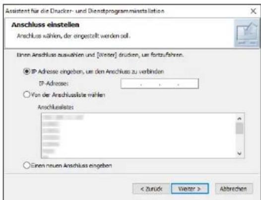 Assistant für die Drucker- und Dienstprogrammininstallation Anschluss einstellen Anschluss wählen, der eingestellt werden soll. Einen Anschluss auswahlen und [Weiter] drucken, um fortzufahren. IP Adresse eingeben, um den Anschluss zu verbinden IP-Adresse: Von der Anschlussliste wählen Anschlusslates: Einen neu Anschluss eingeben < Zurück Weiter > Abbrechen