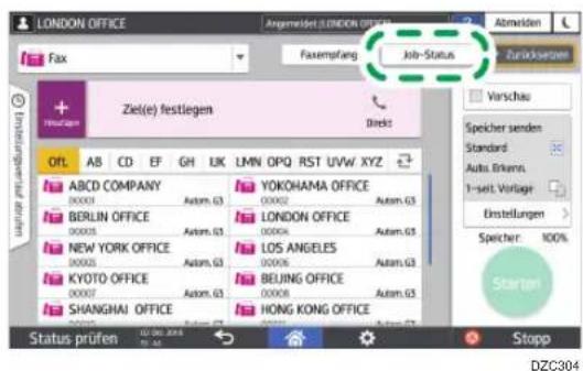 LONDON OFFICE Fax Faxempfang Job-Status Ziel(e) festliegen Directs OFL AB CD EF GH UK LMN OPQ RST UVW XYZ ABCD COMPANY 00003 Autom. G3 BERLIN OFFICE 00005 Autom. G3 NEW YORK OFFICE 00002 Autom. G3 KYOTO OFFICE 00007 Autom. G3 SHANGHAI OFFICE YOKOHAMA OFFICE 00002 Autom. G3 LONDON OFFICE 00004 Autom. G3 LOS ANGELES 00006 Autom. G3 BEIJING OFFICE 00008 Autom. G3 HONG KONG OFFICE Status prüfen 12.06.2014 12.11.2014 Abmeiden Zurückserum Verschau Speicher senden Standard Auto Erkenns 1-selt Vorlage Einstellungen Speicher: 100% Starten DZC304
