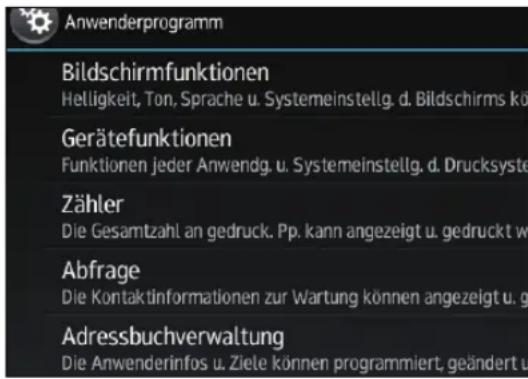 Anwenderprogramm Bildschirmfunktionen Helligkeit, Ton, Sprache u. Systemeinstellg. d. Bildschirms kõ Gerätefunktionen Funktionen jeder Anwendg. u. Systemeinstellg. d. Drucksyste Zähler Die Gesamtzahl an gedruck. Pp. kann angezeigt u. gedruckt w Abfrage Die Kontaktinformationen zur Wartung können angezeigt u. g Adressbuchverwaltung Die Anwenderinfos u. Ziele können programmiert, geändert u