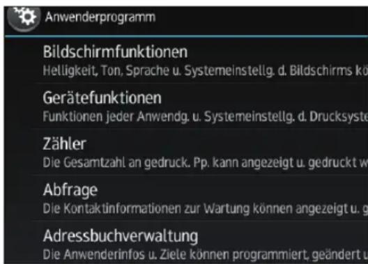 Anwenderprogramm Bildschirmfunktionen Helligkeit, Ton, Sprache u. Systemeinstellg. d. Bildschirms kõ Gerätefunktionen Funktionen jeder Anwendg. u. Systemeinstellg. d. Drucksyste Zähler Die Gesamtzahl an gedruck. Pp. kann angezeigt u. gedruckt w Abfrage Die Kontaktinformationen zur Wartung können angezeigt u. g Adressbuchverwaltung Die Anwenderinfos u. Ziele können programmiert, geändert u