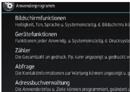 Anwenderprogramm Bildschirmfunktionen Helligkeit, Ton, Sprache u. Systemeinstellg. d. Bildschirms kö Gerätefunktionen Funktionen jeder Anwendg. u. Systemeinstellg. d. Drucksyste Zähler Die Gesamtzahl an gedruck. Pp. kann angezeigt u. gedruckt w Abfrage Die Kontaktinformationen zur Wartung können angezeigt u. g Adressbuchverwaltung Die Anwenderinfos u. Ziele können programmiert, geändert u