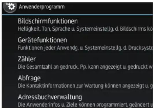 Anwenderprogramm Bildschirmfunktionen Helligkeit, Ton, Sprache u. Systemeinstellg. d. Bildschirms kõ Gerätefunktionen Funktionen jeder Anwendg. u. Systemeinstellg. d. Drucksyste Zähler Die Gesamtzahl an gedruck. Pp. kann angezeigt u. gedruckt w Abfrage Die Kontaktinformationen zur Wartung können angezeigt u. g Adressbuchverwaltung Die Anwenderinfos u. Ziele können programmiert, geändert u