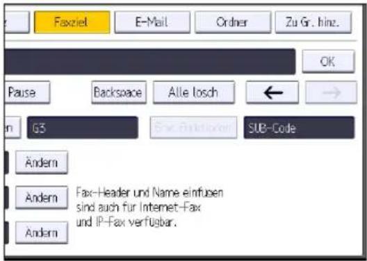 Faxziel E-Mail Order Zu Gr. hinz. OK Pause Backspace Alle losch ← → G3 Fax-Backspace SUB-Code Ändern Ändern Fax-Header und Name einfusen sind auch für Internet-Fax und IP-Fax verfügbar. Ändern