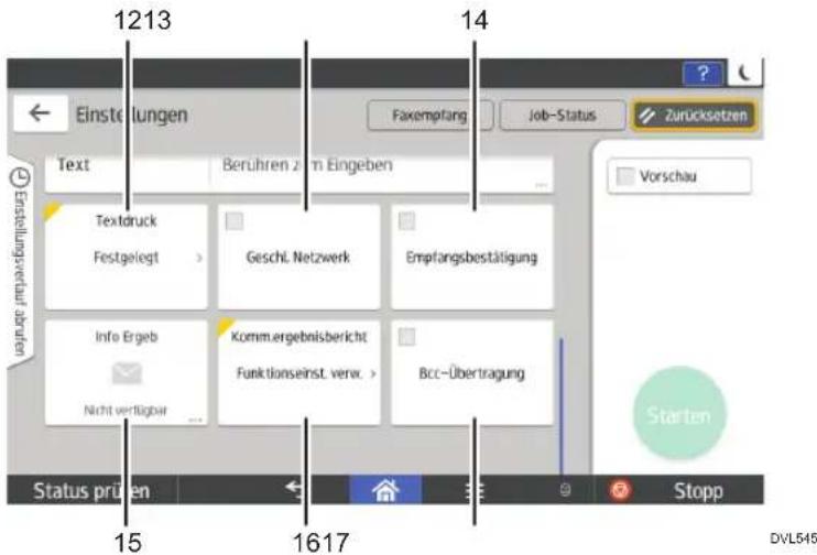 1213 14 Einstellungen Faxempfang Job-Status Zurücksetzen Text Berühren zum Eingeben Textdruck Festgelegt > Geschl. Netzwerk Empfangsbestätigung Info Ergebnisbericht Funktionseinst. verw. Bcc-Übertragung Nicht verfügbar ... Status prüben 15 1617 Stopp Starten DVL545