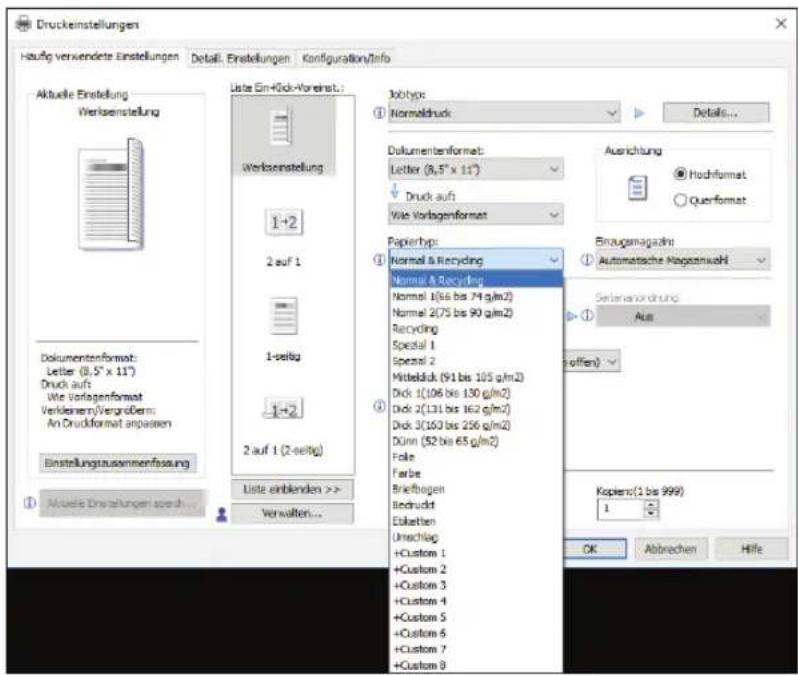 Druckeinstellungen Häufig verwendete Einstellungen Detail: Einstellungen Konfiguration/Info Aktuelle Erstellung Werksenstellung Liste Ein+Disk-Vorinist... 1-2 2 auf 1 1-selig 1-2 2 auf 1 (2-selig) Liste einblenden >> Verwalten... Aktuelle Erstellung spesh... Jotype: Normaldruck Dokumentenformat: Letter (8,5" x 11") Druck auf Wie Vorlagenformat Papierhyp: Normal & Recycling Normal & Recycling Normal 1(65 bis 74 g/m2) Normal 2(75 bis 90 g/m2) Recycling Spezial 1 Spezial 2 Mittelold (91 bis 105 g/m2) Dick 1(106 bis 130 g/m2) Dick 2(131 bis 162 g/m2) Dick 3(163 bis 256 g/m2) Dünn (52 bis 65 g/m2) Folle Farbe Briefogen Bedruckt Eklatten Unschlag +Custom 1 +Custom 2 +Custom 3 +Custom 4 +Custom 5 +Custom 6 +Custom 7 +Custom 8 Details... Ausrichtung ● Hochformat ○ Querformat Einzugsmageln Automatische Magazinszahl Selzenordnung Aus Kopiers(1 bis 999) 1 OK Abbrachen Höfe