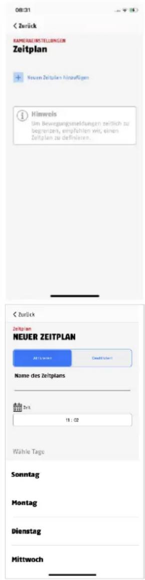 08:31 < Zurück KAMERAINSTEILLIGEN Zeitplan + Neuen Zeitplan hinaufigen ① Hinweis Um Bewegungsmeldungen zeitlich zu begrenzen, empfehlten wir, einen Zeitplan zu definieren. < Zurück Zeitplan NEUER ZEITPLAN ZEITPLAN Drecht Start Name des Zeitplans Zeit 11:02 Wähle Tage Sonntag Montag Dienstag Mittwoch