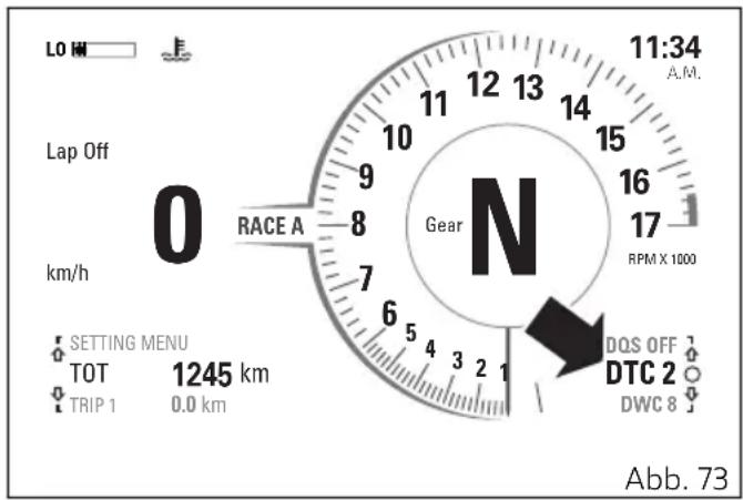LO HM Lap Off 0 km/h RACE A Gear N 11:34 A.M. 16 17 RPM X 1000 DQS OFF DTC 2 DWC 8 Setting Menu TOT 1245 km TRIP 0.0 km Abb. 73