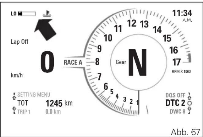 LO HM Lap Off 0 km/h RACE A Gear 11:34 A.M. 12 13 14 15 16 17 RPM X 1000 Setting Menu TOT 1245 km TRIP 1 0.0 km DQS OFF DTC 2 DWC 8 Abb. 67