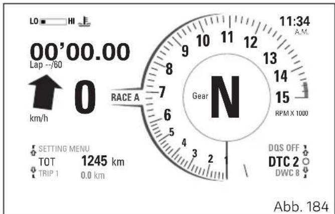 LO HI E 00'00.00 Lap --/60 ↑ 0 km/h RACE A Gear 11:34 A.M. 13 14 15 RPM X 1000 Setting Menu TOT 1245 km TRIP 1 0.0 km DQS OFF DTC 2 DWC 8 Abb. 184