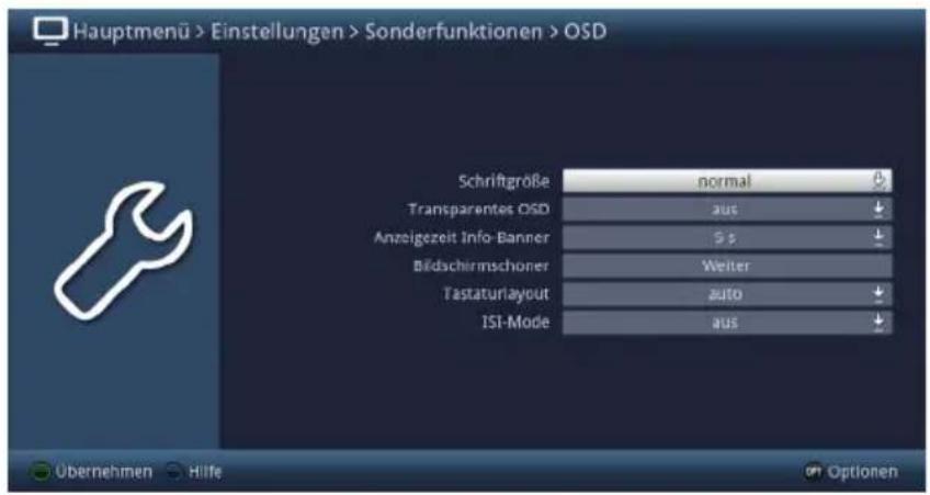 Hauptmenü > Einstellungen > Sonderfunktionen > OSD Schriftgröße normal Transparentes OSD aus Anzeigezeit Info-Banner S & Bildschirmschoner Weiter Tastaturlayout auto ISI-Mode aus Übernehmen Hilfe Optionen