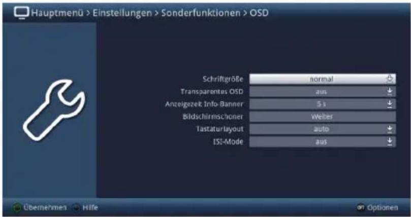 Hauptmenü > Einstellungen > Sonderfunktionen > OSD Schriftgröße normal Transparentas OSD aus Anzeigezeit Info-Banner 5 s Bildschirmschoner Welter Tastaturlayout auto ISS-Mode aus Übernehmen Hilfe Optionen