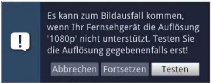 Es kann zum Bildausfall kommen, wenn Ihr Fernsehgerät die Auflösung '1080p' nicht unterstützt. Testen Sie die Auflösung gegebenenfalls erst! Abbrechen Fortsetzen Testen