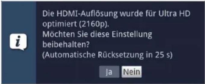 Die HDMI-Auflösung wurde für Ultra HD optimiert (2160p). Möchten Sie diese Einstellung beibehalten? (Automatische Rücksetzung in 25 s) Ja Nein