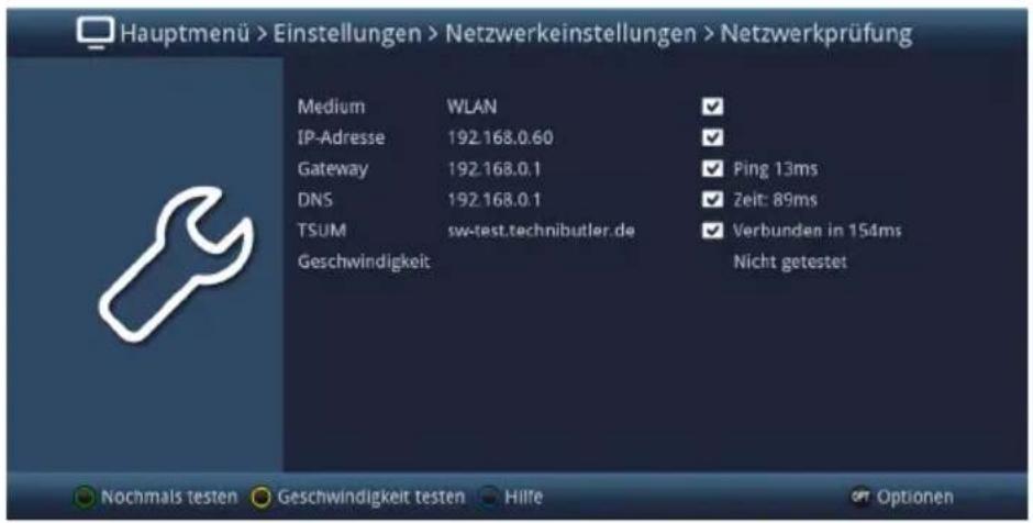 Hauptmenü > Einstellungen > Netzwerkeinstellungen > Netzwerkprüfung Medium WLAN IP-Adresse 192.168.0.60 Gateway 192.168.0.1 Ping 13ms DNS 192.168.0.1 Zeit: 89ms TSUM sw-test.technibutler.de Verbunden in 154ms Geschwindigkeit Nicht getestet Nochmals testen Geschwindigkeit testen Hilfe Optionen