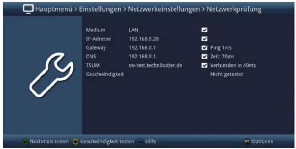 Hauptmenü > Einstellungen > Netzwerkeinstellungen > Netzwerkprüfung Medium LAN IP-Adresse 192.168.0.28 Gateway 192.168.0.1 DNS 192.168.0.1 TSUM sw-test.technibutler.de Geschwindigkeit ✓ Ping 1ms ✓ Zeit: 70ms ✓ Verbunden in 49ms Nicht getestet Nochmals testen Geschwindigkeit testen Hilfe Optionen