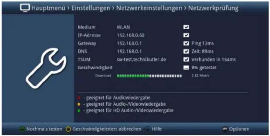 Hauptmenü > Einstellungen > Netzwerkeinstellungen > Netzwerkprüfung Medium WLAN IP-Adresse 192.168.0.60 Gateway 192.168.0.1 Ping 13ms DNS 192.168.0.1 Zeit: 89ms TSUM sw-test.technibutler.de Verbunden in 154ms Geschwindigkeit 8% getestet Download 2.52 Mbps • - geeignet für Audiowiedergabe • - geeignet für Audio-/Videowiedergabe • - geeignet für HD Audio-/Videowiedergabe Nochmals testen Geschwindigkeitstest abbrechen Hilfe Optionen