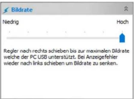 Bildrate Niedrig Hoch Regler nach rechts schieben bis zur maximalen Bildrate welche der PC USB unterstützt. Bei Anzeigefehler wieder nach links schieben um Bildrate zu senken.