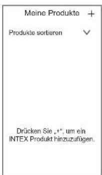 Meine Produkte + Produkte sortieren Drücken Sie „+“, um ein INTEX Produkt hinzuzufügen.