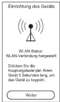 Einrichtung des Geräts WLAN-Status: WLAN-Verbindung hergestellt Drücken Sie die Kopplungstaste/kan ihrem Gerät 5 Sekunden lang, um das Gerät zu koppeln. Weiter