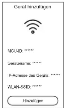 Gerät hinzufügen MCU-ID: ***** Gerätename: ***** IP-Adresse des Geräts: ***** WLAN-SSID: ***** Hinzufügen