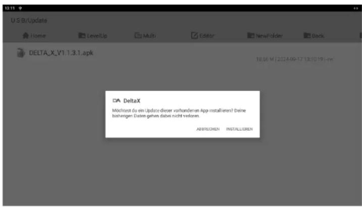 U S B/Update Home LevelUp Multi Editor NewFolder Back DELTA_X_V1.1.3.1.apk 18:06 M | 2024-09-17 13:10:19 - nm DeltaX Möchstost du ein Update dieser vorhandenen App installieren? Deine bisherigen Daten gehen dabei nicht verloren. ABRECHEN INSTALLIÜREN
