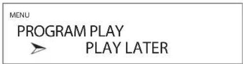 MENU PROGRAM PLAY PLAY LATER