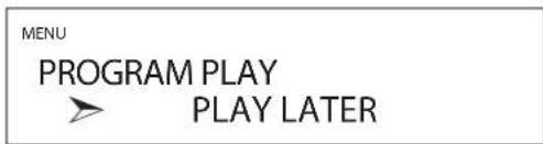 MENU PROGRAM PLAY PLAY LATER