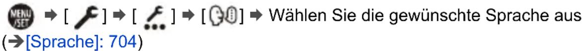 MENU /SET → [ ] → [ ] → [ ] → Wählen Sie die gewünschte Sprache aus (→[Sprache]: 704)