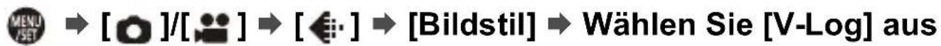 MENU SET → [ ]/[ ] → [ ◀ ] → [Bildstil] → Wählen Sie [V-Log] aus