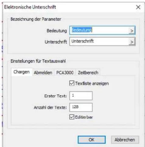 Elektronische Unterschrift Bezeichnung der Parameter Bedeutung Bedeutung > Unterschrift Unterschrift > Einstellungen für Textauswahl Chargen Abmelden PCA3000 Zeitbereich Textliste anzeigen Erster Text: 1 Anzahl der Texte: 128 Editierbar OK Abbrehen