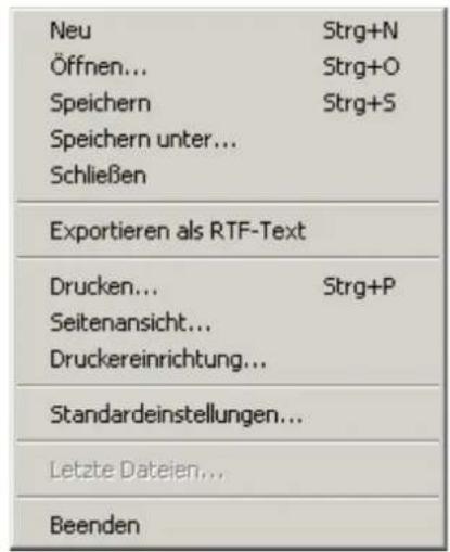Neu Strg+N Öffnen... Strg+O Speichern Strg+S Speichern unter... Schließen Exportieren als RTF-Text Drucken... Strg+P Seitenansicht... Druckereinrichtung... Standardeinstellungen... Letzte Dateien... Beenden