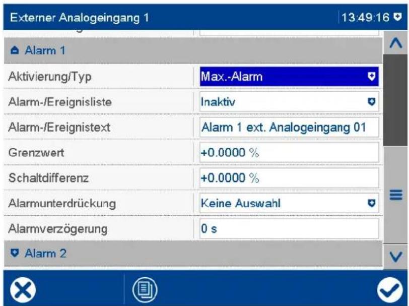 Externer Analogeingang 1 13:49:16 Alarm 1 Aktivierung/Typ Max.-Alarm Alarm-/Ereignisliste Inaktiv Alarm-/Ereignistext Alarm 1 ext. Analogeingang 01 Grenzwert +0.0000 % Schaltdifferenz +0.0000 % Alarmunterdrückung Keine Auswahl Alarmverzögerung 0 s Alarm 2